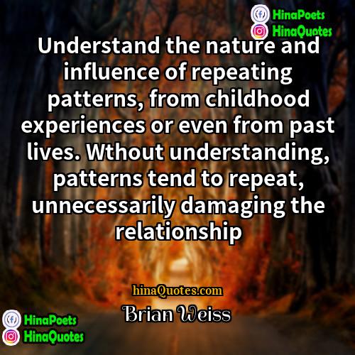 Brian Weiss Quotes | Understand the nature and influence of repeating